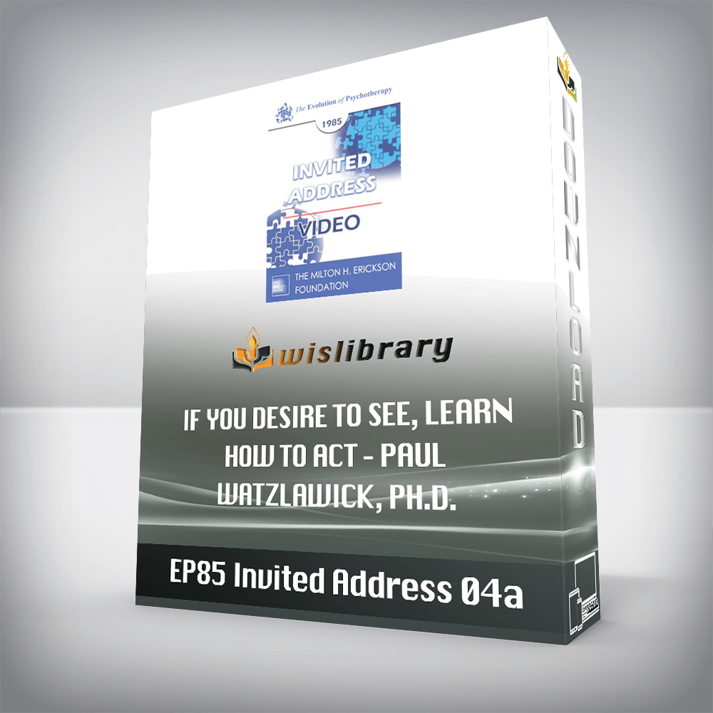 EP85 Invited Address 04a – If You Desire to See, Learn How to Act – Paul Watzlawick, Ph.D.