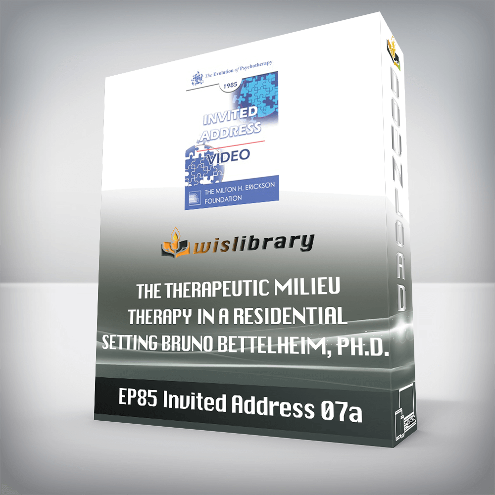 EP85 Invited Address 07a – The Therapeutic Milieu – Therapy in a Residential Setting – Bruno Bettelheim, Ph.D.