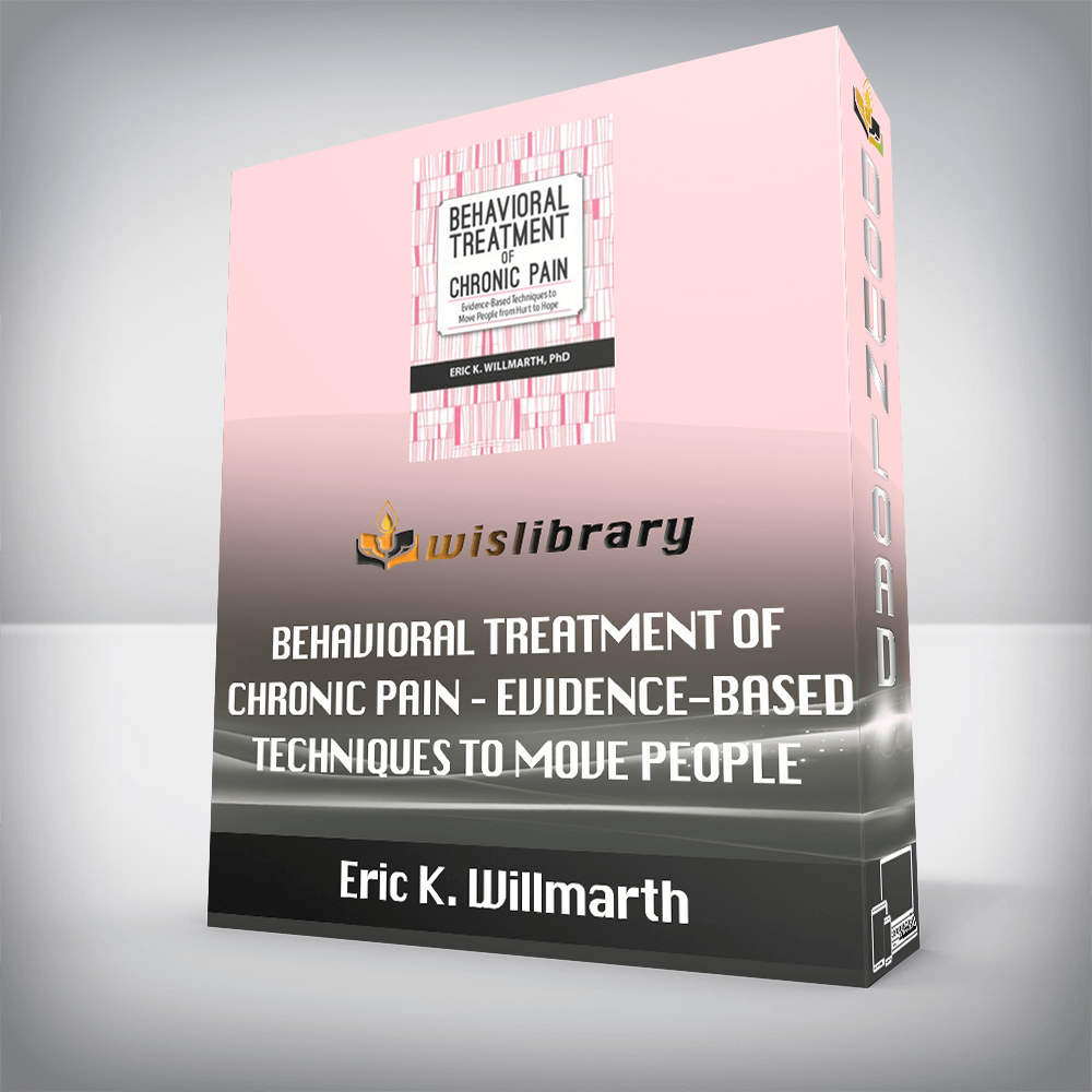 Eric K. Willmarth – Behavioral Treatment of Chronic Pain – Evidence-Based Techniques to Move People from Hurt to Hope