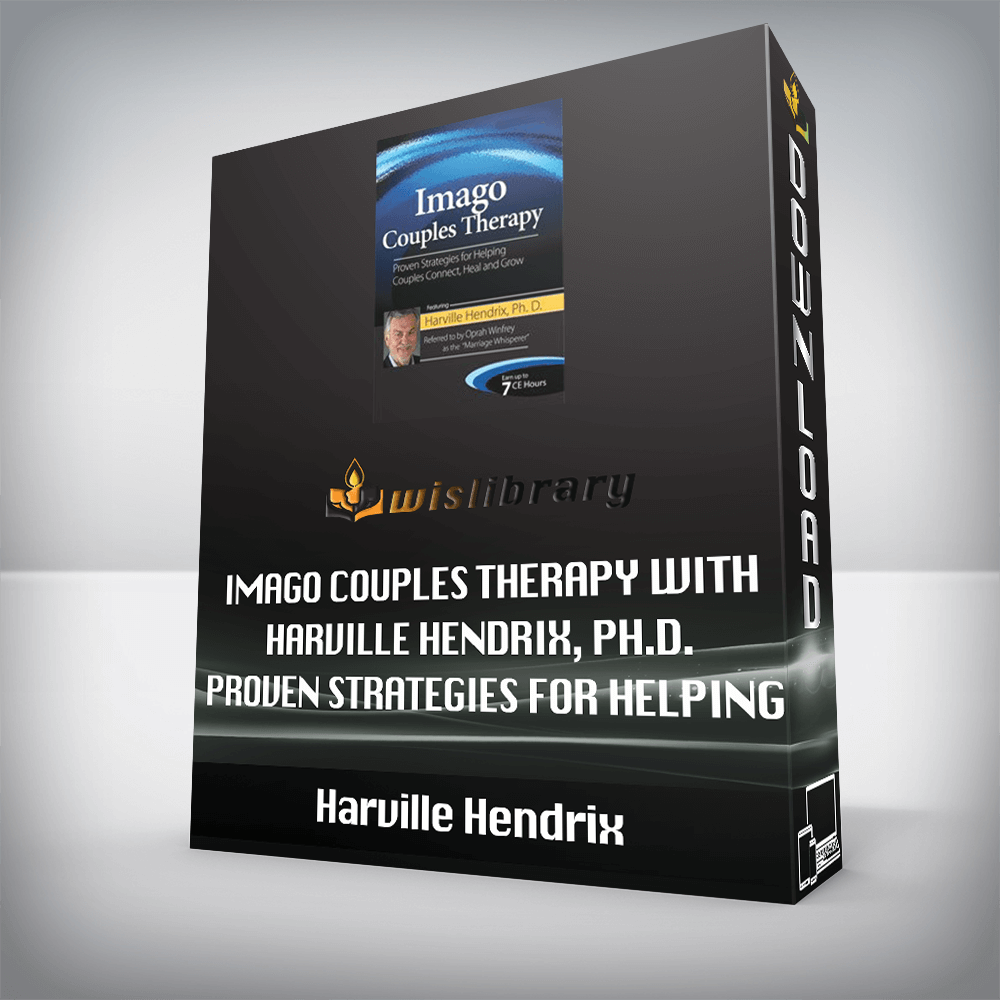 Harville Hendrix - Imago Couples Therapy with Harville Hendrix, Ph.D. - Proven Strategies for Helping Couples Connect, Heal and Grow