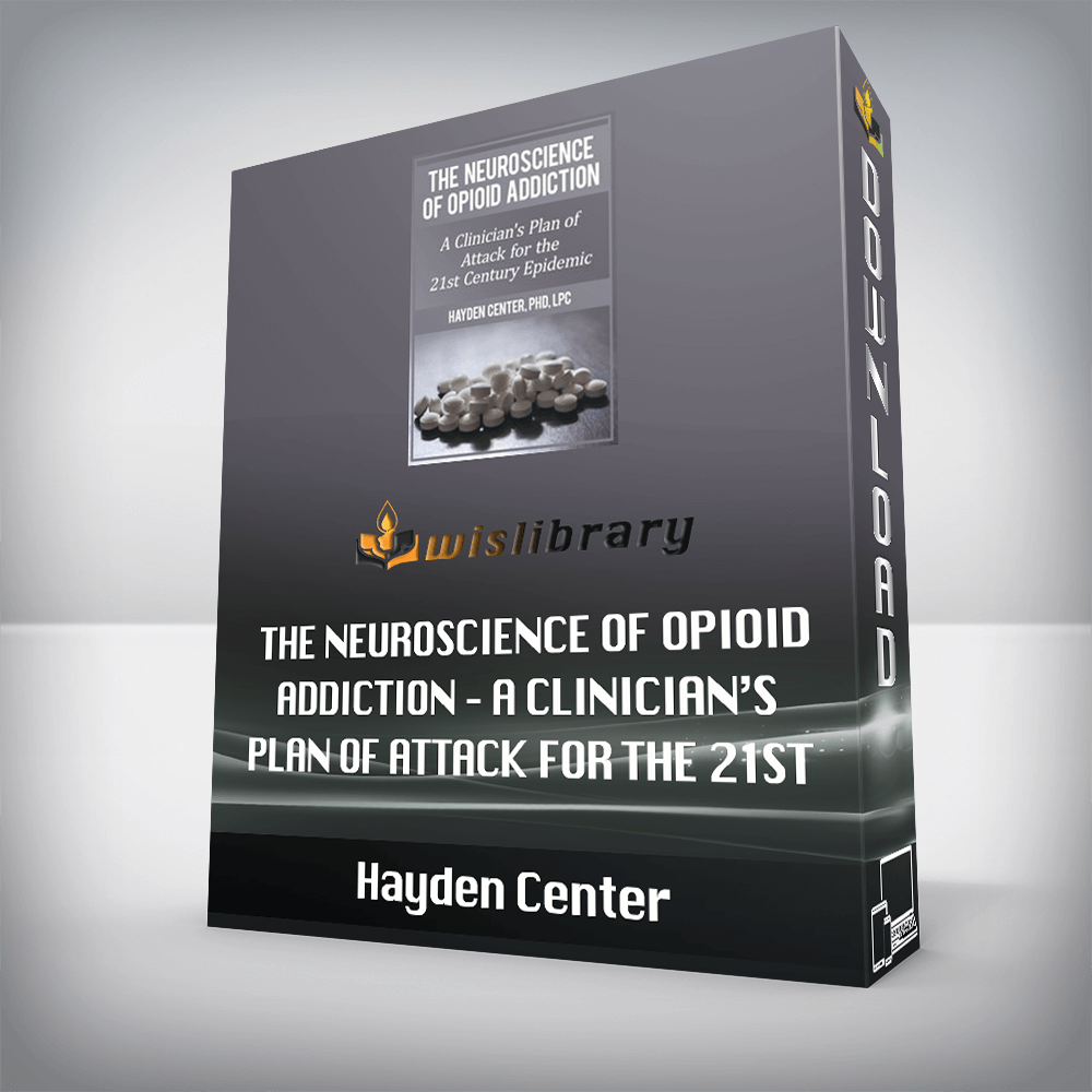 Hayden Center – The Neuroscience of Opioid Addiction – A Clinician’s Plan of Attack for the 21st Century Epidemic