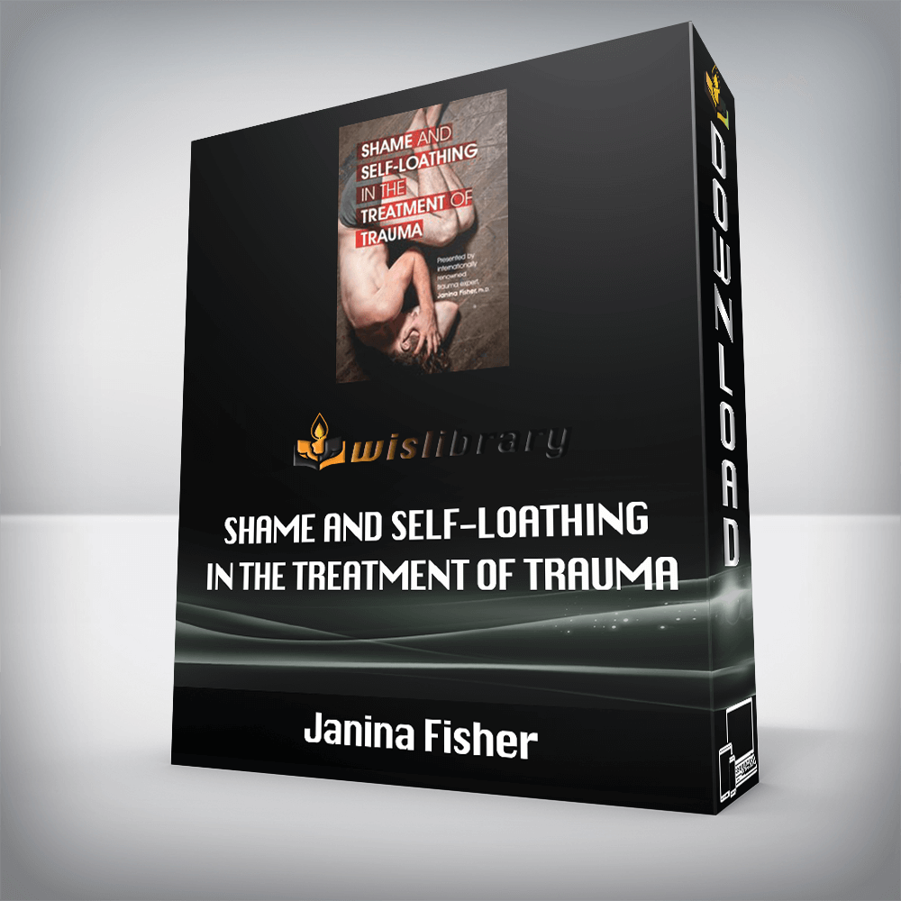 Janina Fisher – Shame and Self-Loathing in the Treatment of Trauma