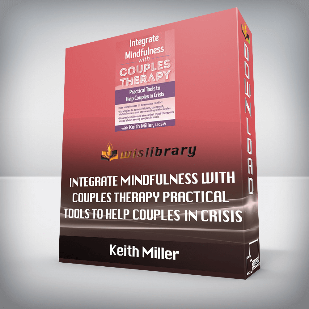 Keith Miller – Integrate Mindfulness with Couples Therapy – Practical Tools to Help Couples in Crisis