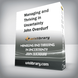 Managing and Thriving in Uncertainty John Overdurf