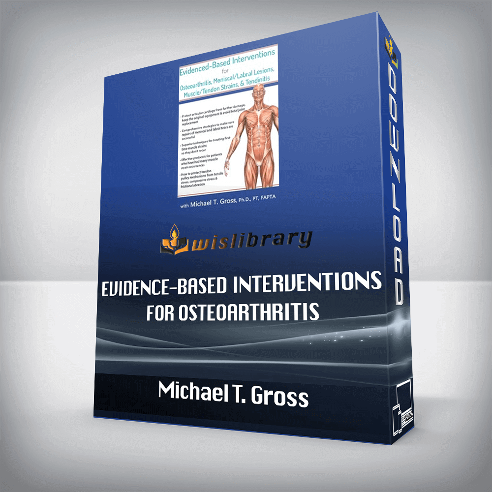 Michael T. Gross – Evidence-Based Interventions for Osteoarthritis, Meniscal/Labral Lesions, Muscle/Tendon Strains, & Tendinitis