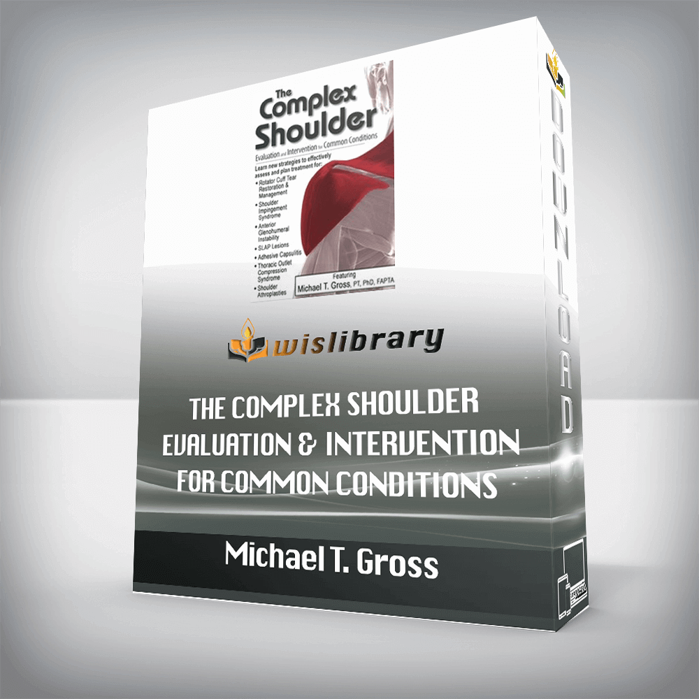 Michael T. Gross – The Complex Shoulder – Evaluation & Intervention for Common Conditions