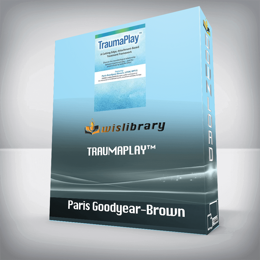 Paris Goodyear-Brown - TraumaPlay™ - A Cutting Edge, Attachment-Based Treatment Framework