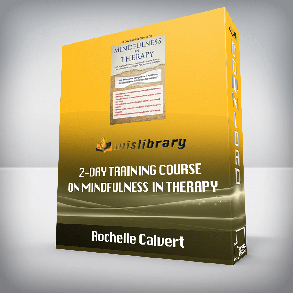 Rochelle Calvert – 2-Day Training Course on Mindfulness in Therapy – Enhance Your Treatment Strategies for Anxiety, Trauma, Depression, Insomnia, Chronic Pain, Addiction and More!