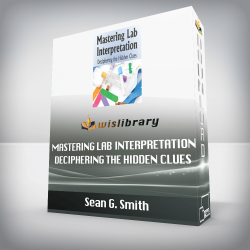 Sean G. Smith - Mastering Lab Interpretation - Deciphering the Hidden Clues