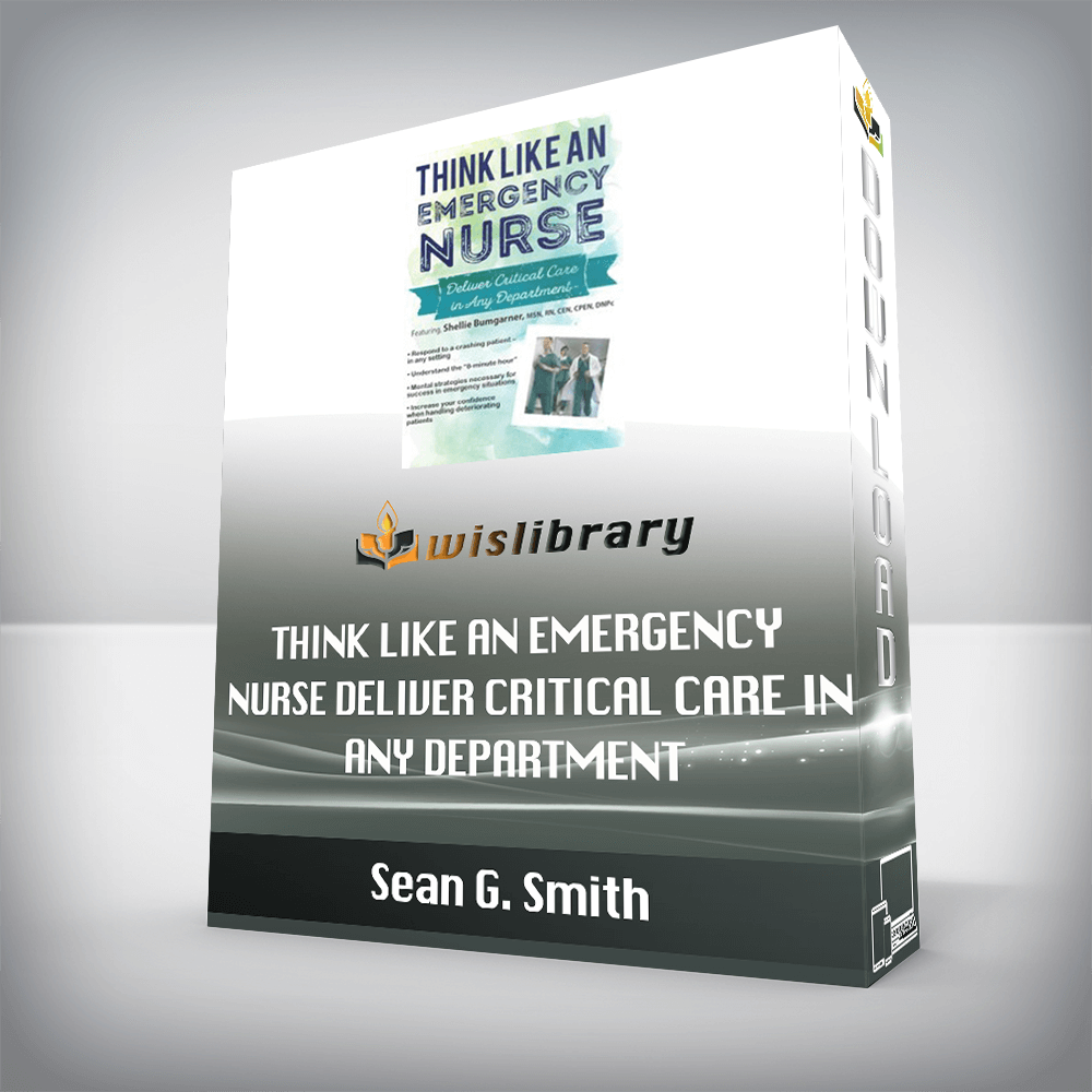 Sean G. Smith – Think Like an Emergency Nurse – Deliver Critical Care in Any Department