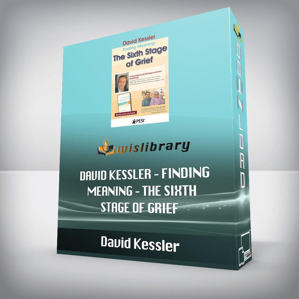 David Kessler – David Kessler – Finding Meaning – The Sixth Stage of Grief