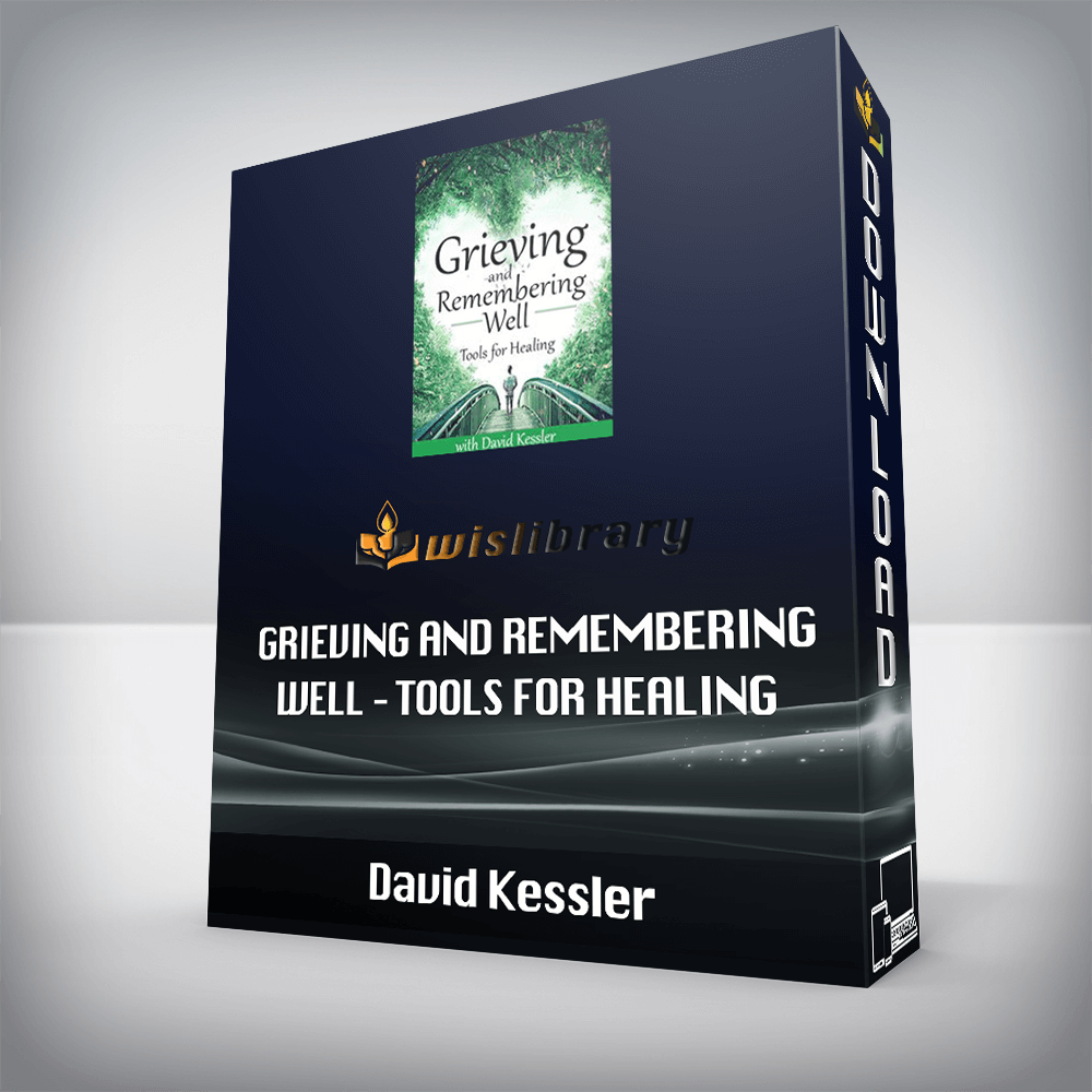 David Kessler – Grieving and Remembering Well – Tools for Healing
