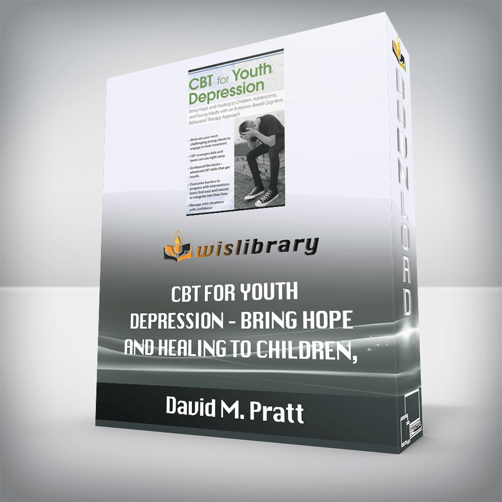 David M. Pratt – CBT for Youth Depression – Bring Hope and Healing to Children, Adolescents, and Young Adults with an Evidence-Based Cognitive Behavioral Therapy Approach