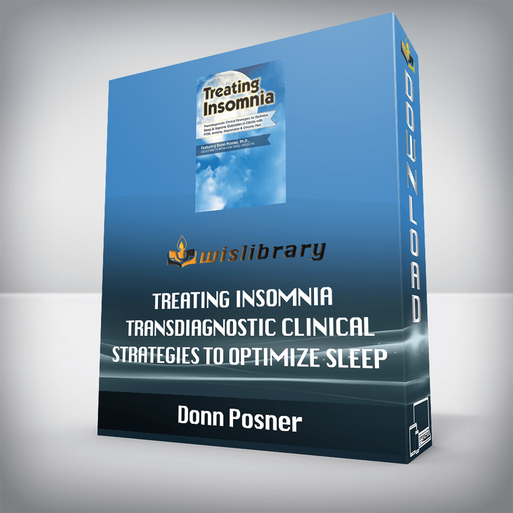 Donn Posner – Treating Insomnia – Transdiagnostic Clinical Strategies to Optimize Sleep & Improve Outcomes in Clients with PTSD, Anxiety, Depression & Chronic Pain