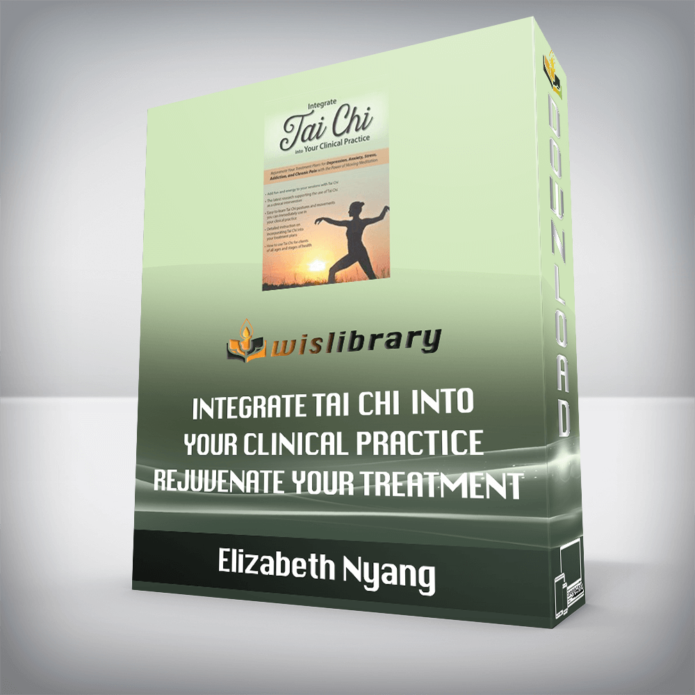 Elizabeth Nyang – Integrate Tai Chi into Your Clinical Practice – Rejuvenate Your Treatment Plans for Depression, Anxiety, Stress, Addiction, and Chronic Pain with the Power of Moving Meditation