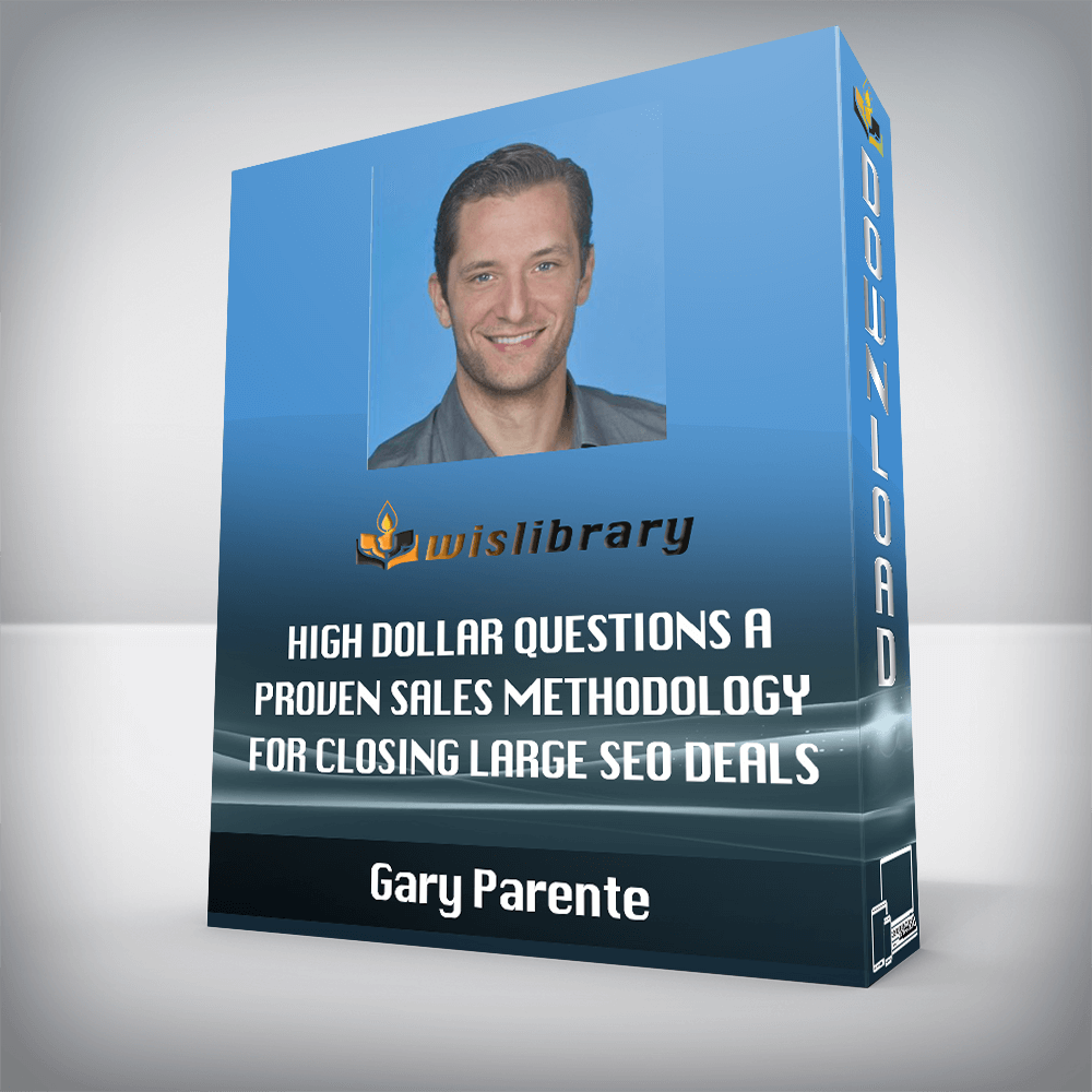 Gary Parente – High Dollar Questions A Proven Sales Methodology for Closing Large SEO Deals