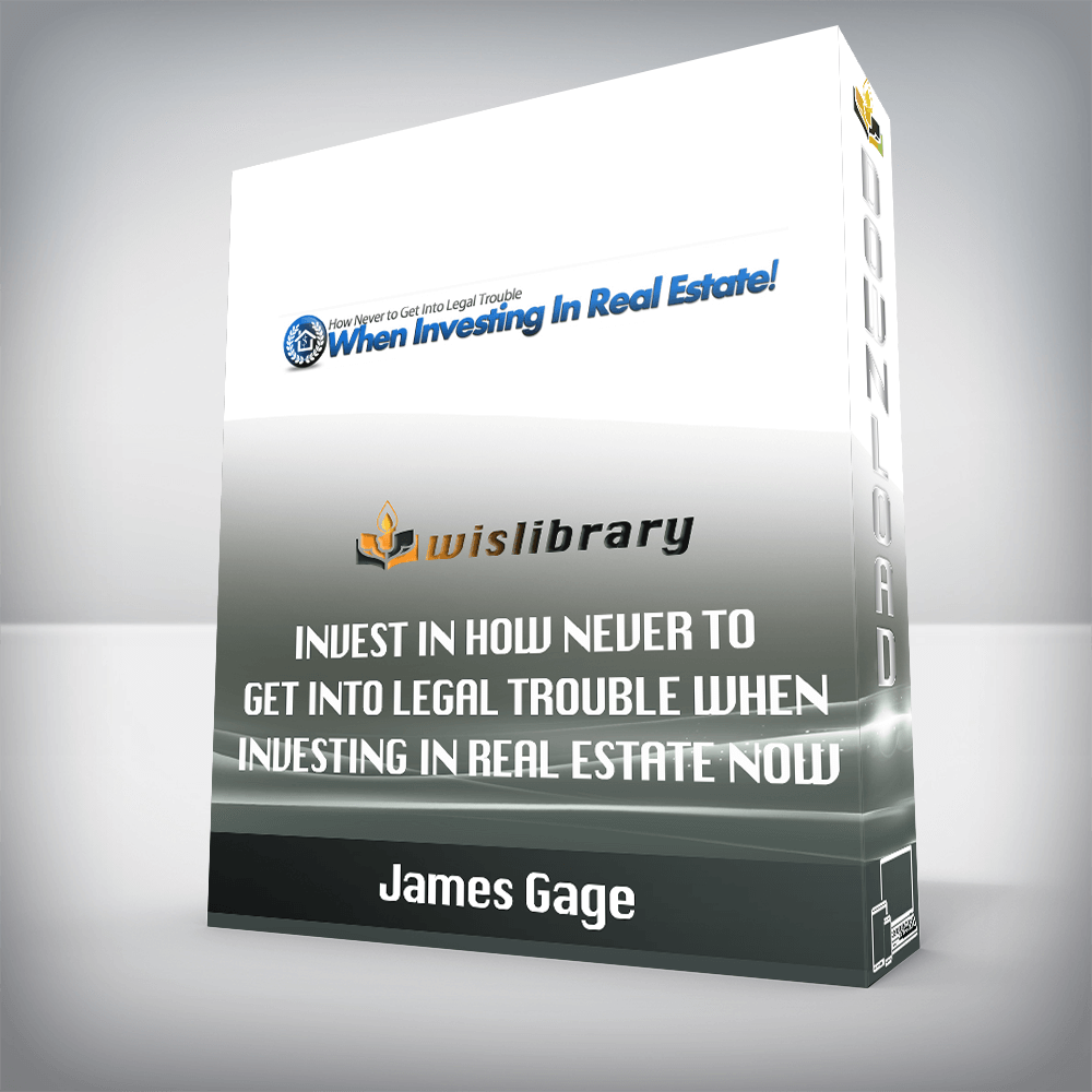 James Gage – Invest in How Never to Get Into Legal Trouble When Investing In Real Estate Now