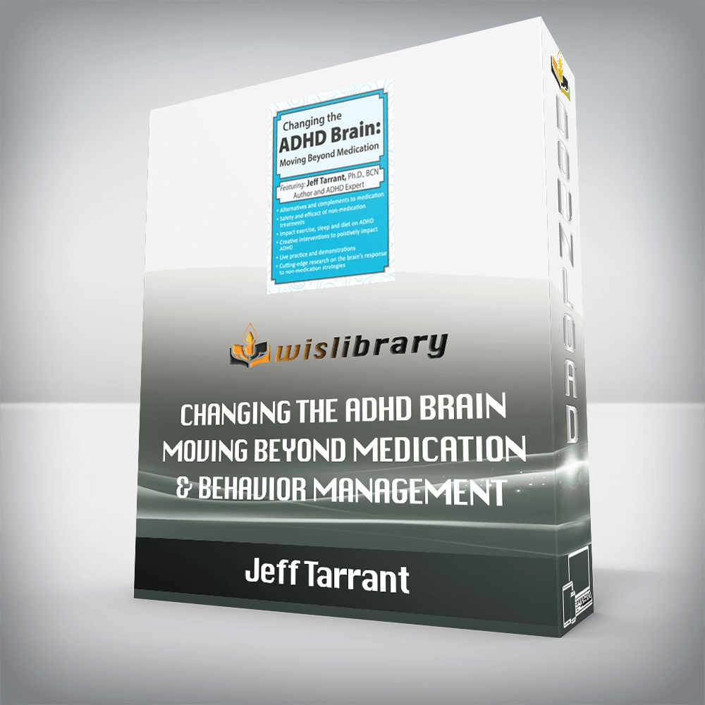 Jeff Tarrant – Changing the ADHD Brain – Moving Beyond Medication & Behavior Management