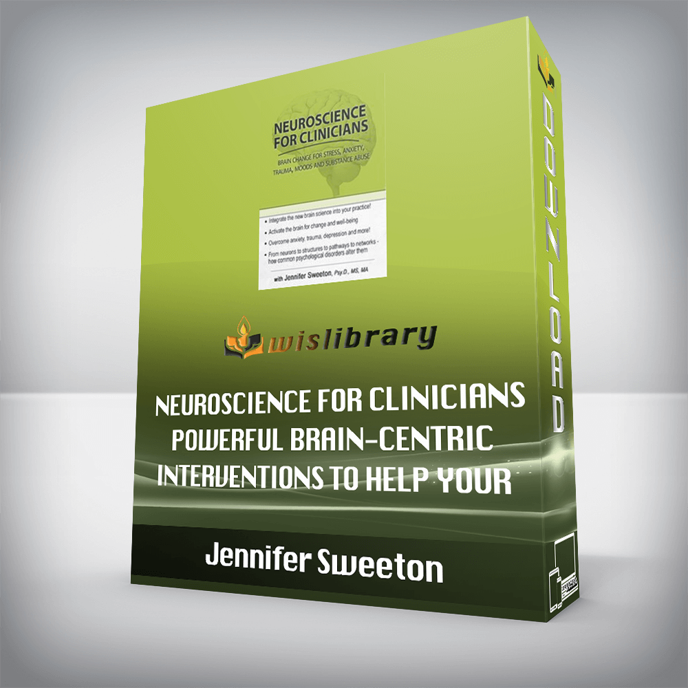 Jennifer Sweeton – Neuroscience for Clinicians – Powerful Brain-Centric Interventions to Help Your Clients Overcome Anxiety, Trauma, Substance Abuse and Depression