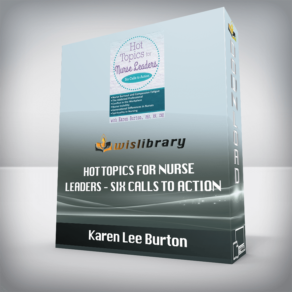 Karen Lee Burton – Hot Topics for Nurse Leaders – Six Calls to Action