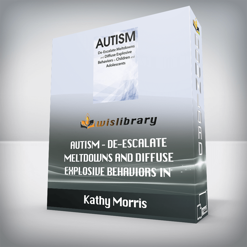 Kathy Morris – Autism – De-Escalate Meltdowns and Diffuse Explosive Behaviors in Children and Adolescents