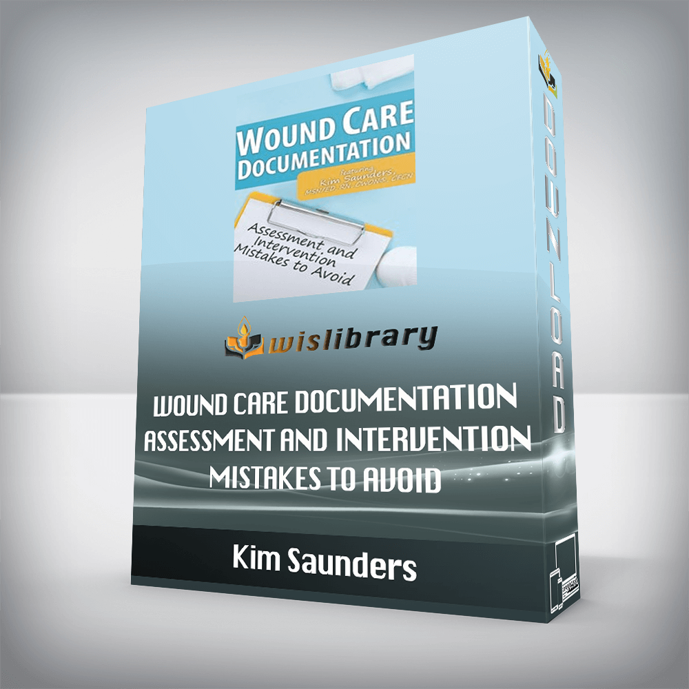 Kim Saunders – Wound Care Documentation – Assessment and Intervention Mistakes to Avoid