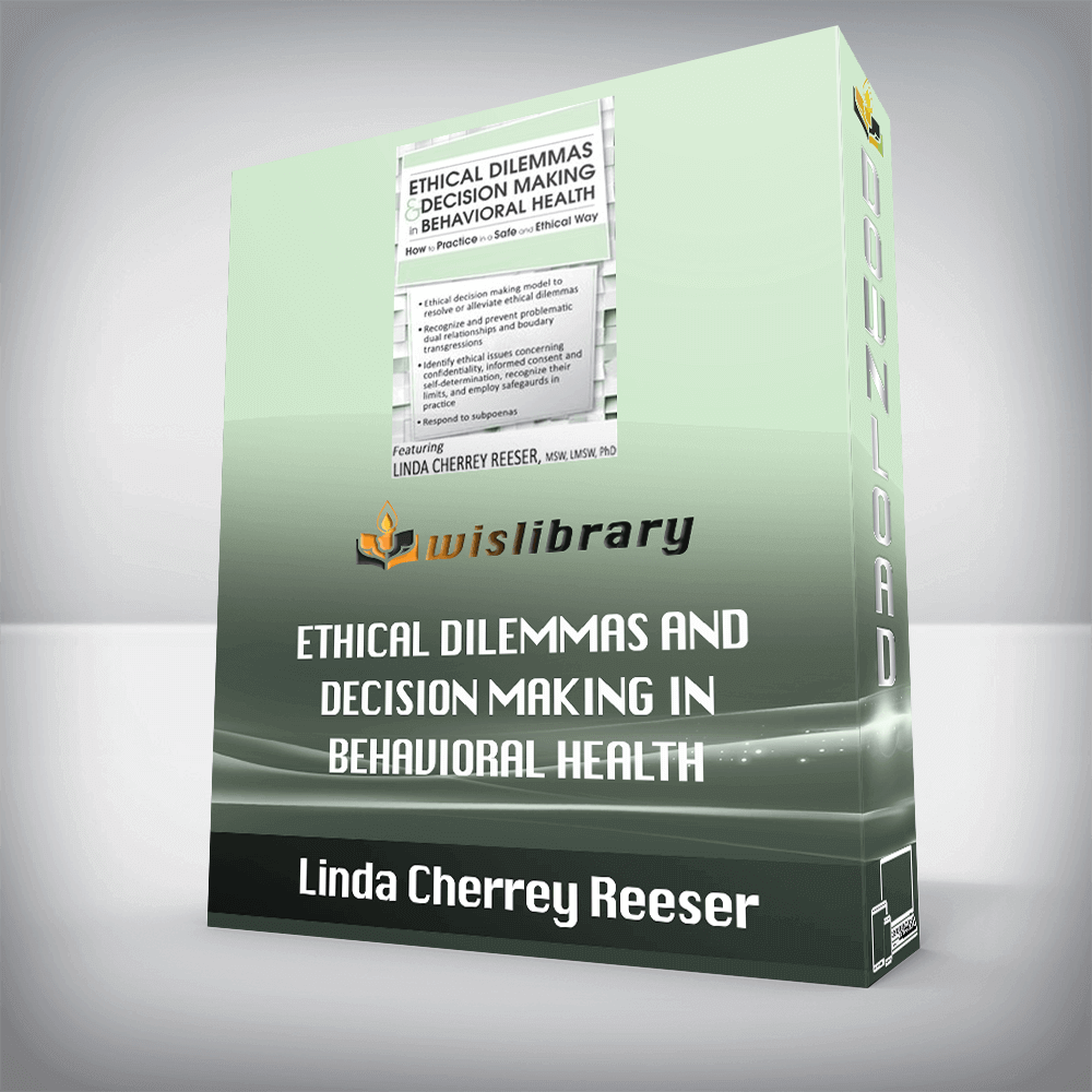 Linda Cherrey Reeser – Ethical Dilemmas and Decision Making in Behavioral Health – How to Practice in a Safe and Ethical Way