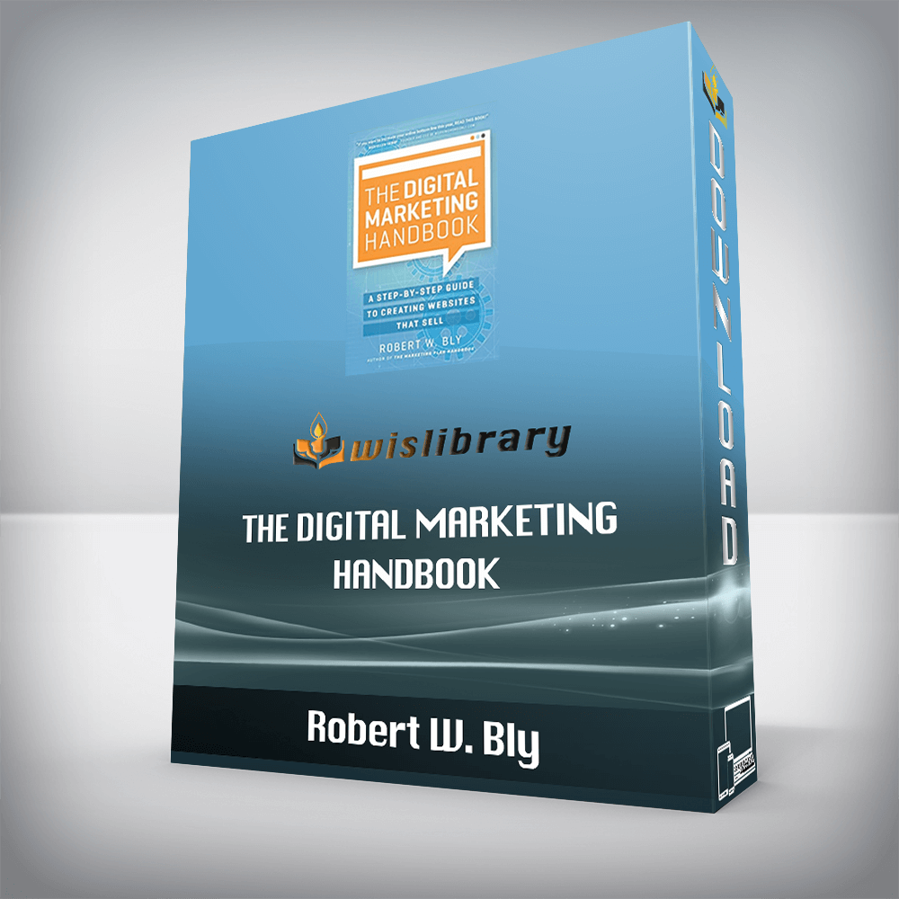 Robert W. Bly – The Digital Marketing Handbook: A Step-By-Step Guide to Creating Websites That Sell