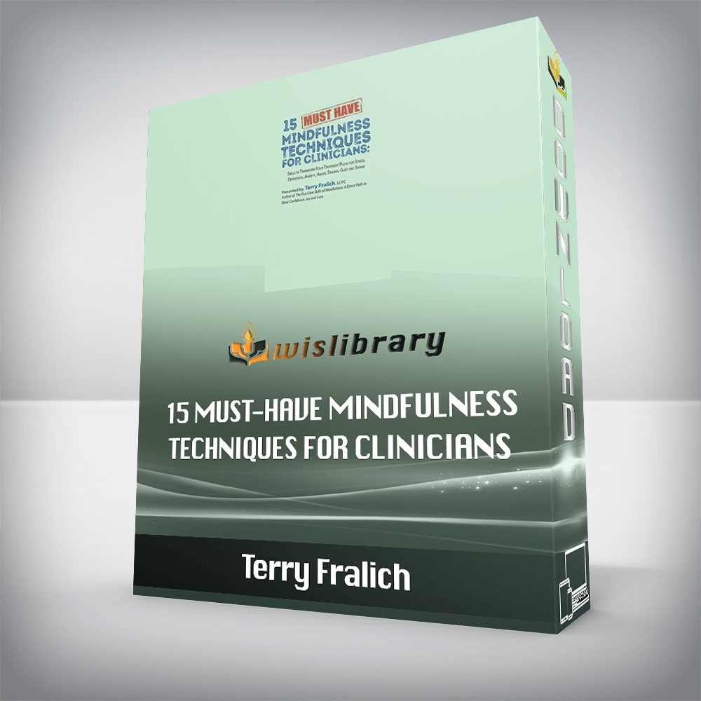 Terry Fralich – 15 Must-Have Mindfulness Techniques for Clinicians – Skills to Transform Your Treatment Plans for Stress, Depression, Anxiety, Anger, Trauma, Guilt and Shame