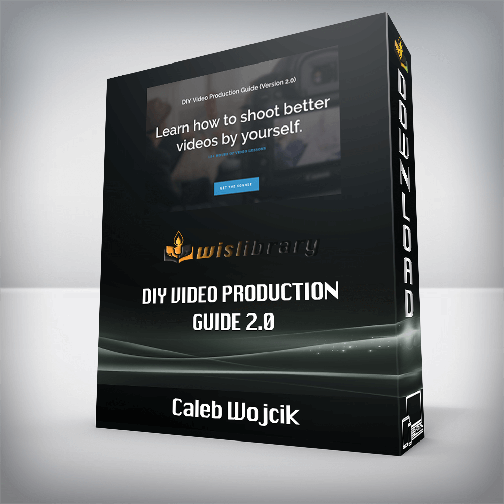 Caleb Wojcik – DIY Video Production Guide 2.0