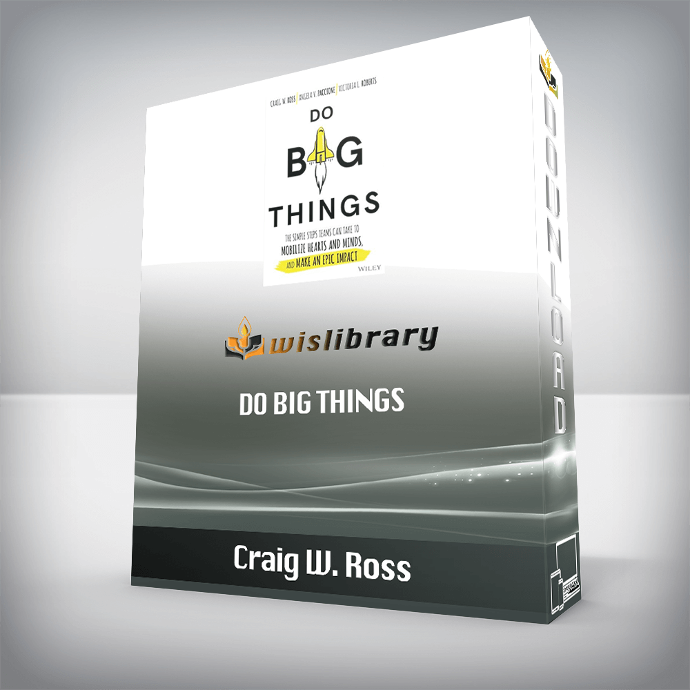 Craig W. Ross – Do Big Things: The Simple Steps Teams Can Take to Mobilize Hearts and Minds, and Make an Epic Impact