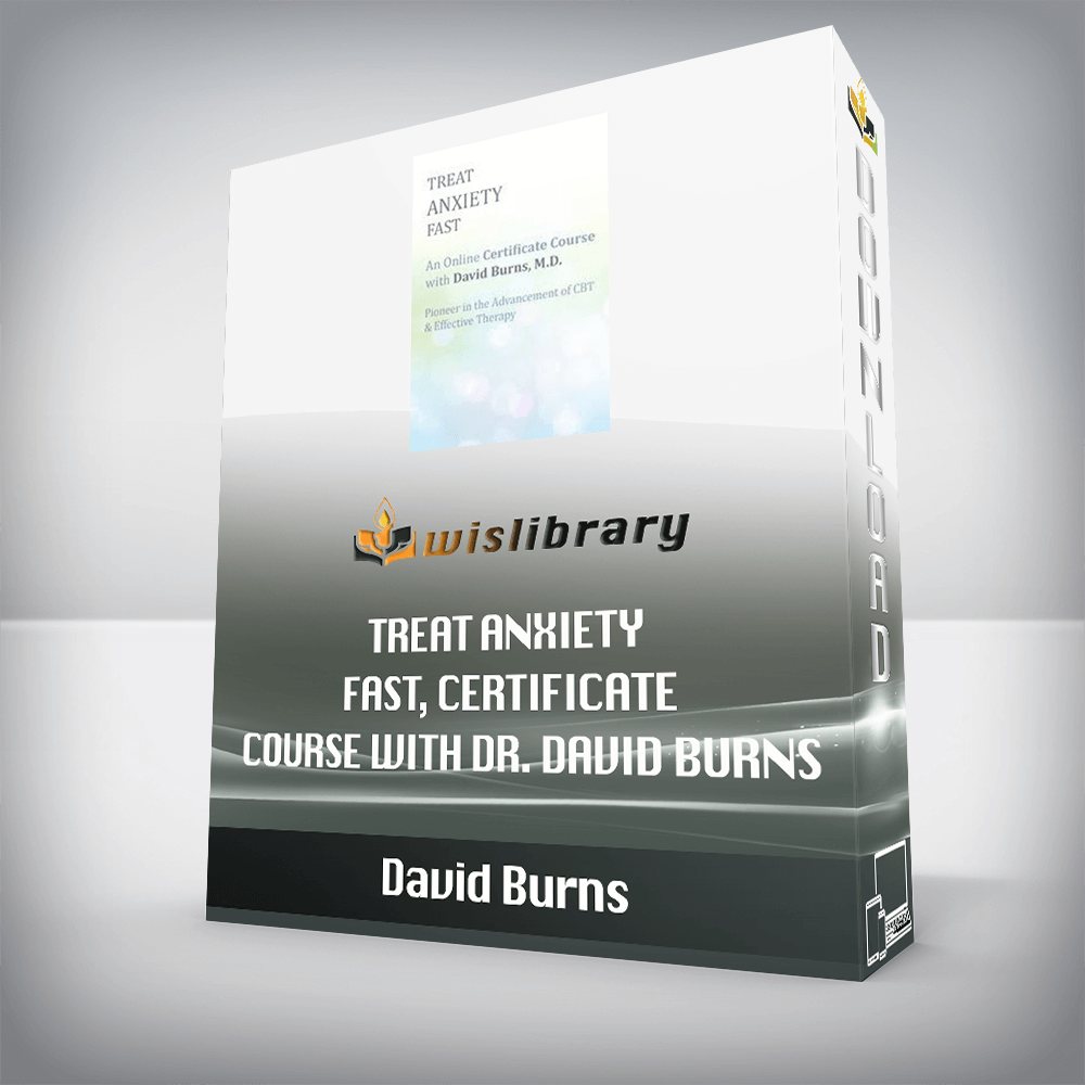 David Burns - Treat Anxiety Fast, Certificate Course with Dr. David Burns