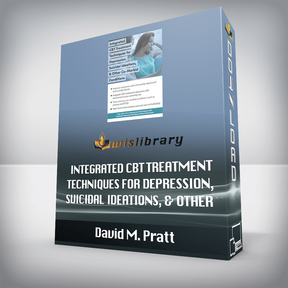 David M. Pratt – Integrated CBT Treatment Techniques for Depression, Suicidal Ideations, & Other Co-Morbid Conditions
