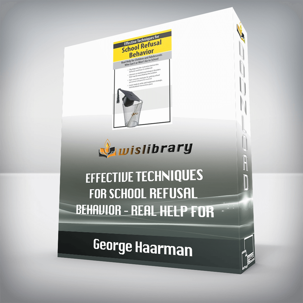 George Haarman – Effective Techniques for School Refusal Behavior – Real Help for Children & Adolescents Who Can’t or Won’t Go to School
