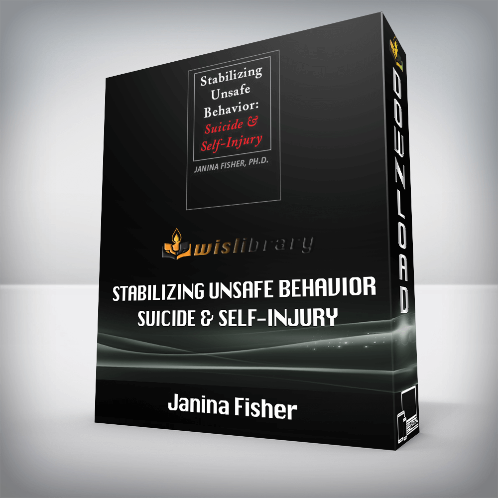 Janina Fisher – Stabilizing Unsafe Behavior – Suicide & Self-Injury