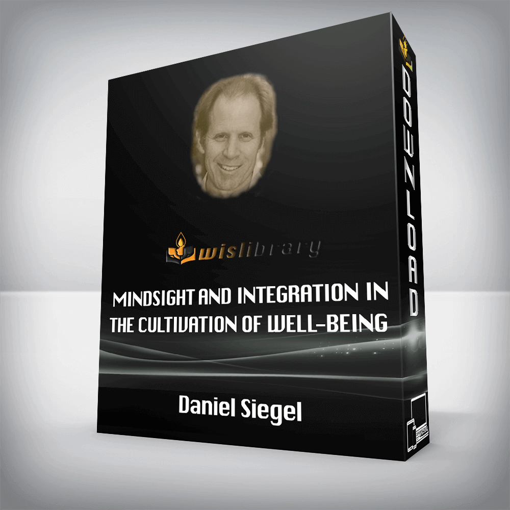 Mindsight and Integration in the Cultivation of Well-Being – Daniel Siegel