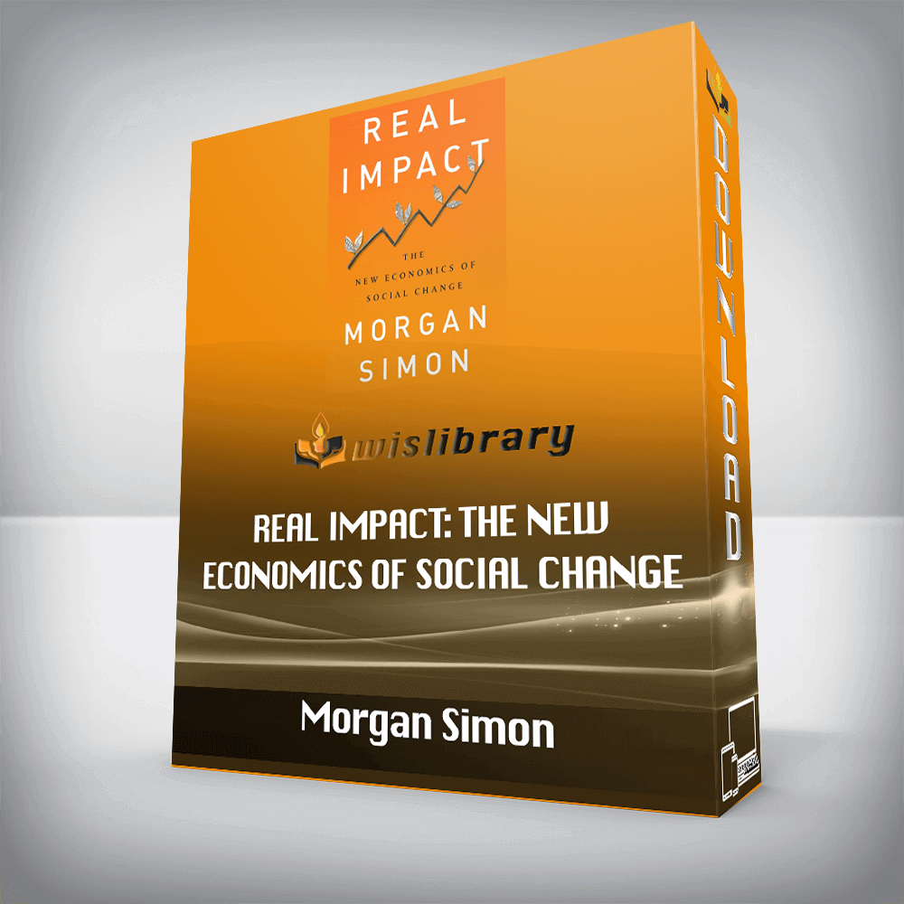 Morgan Simon – Real Impact: The New Economics of Social Change