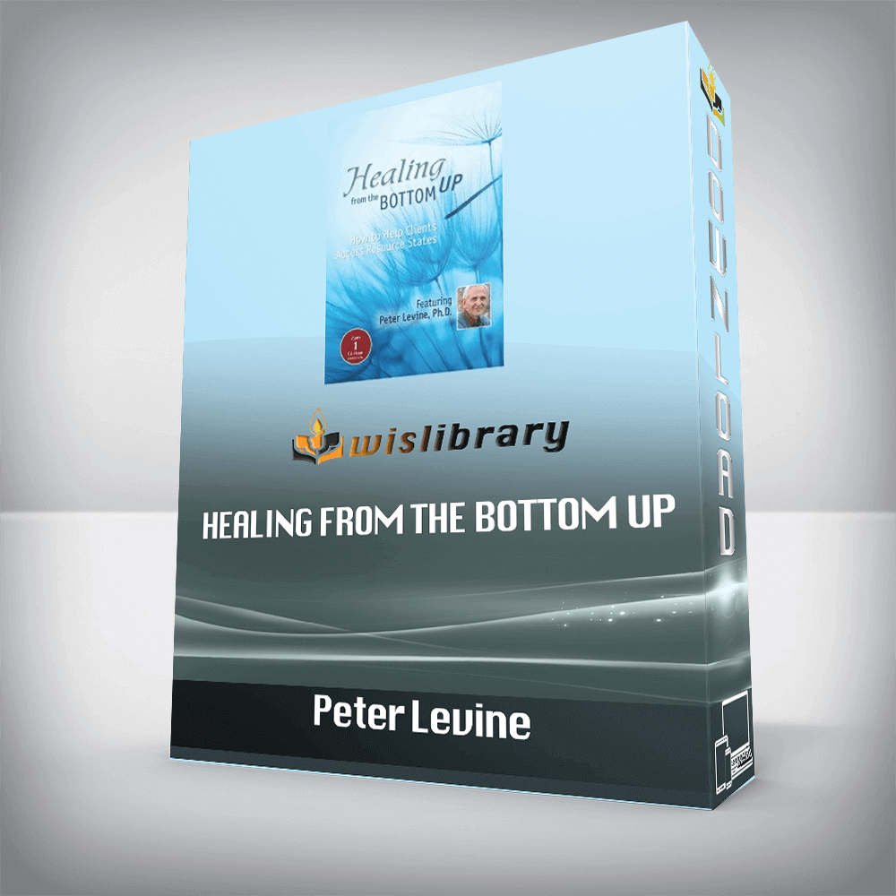 Peter Levine – Healing from the Bottom Up – How to Help Clients Access Resource States with Peter Levine