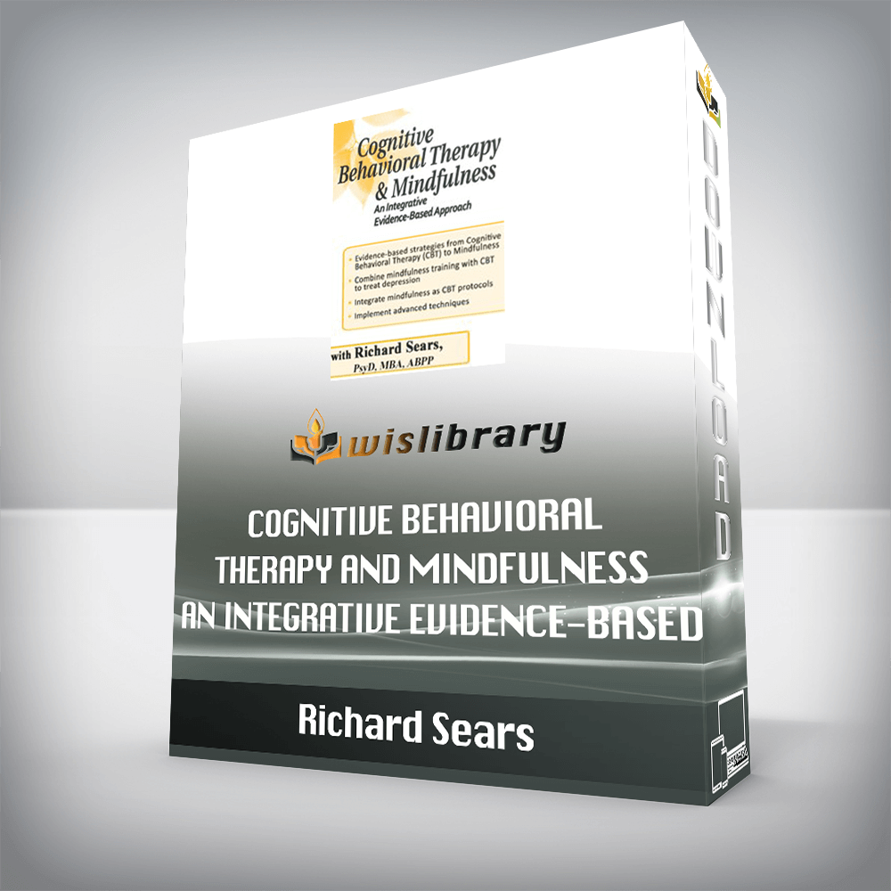 Richard Sears – Cognitive Behavioral Therapy and Mindfulness – An Integrative Evidence-Based Approach