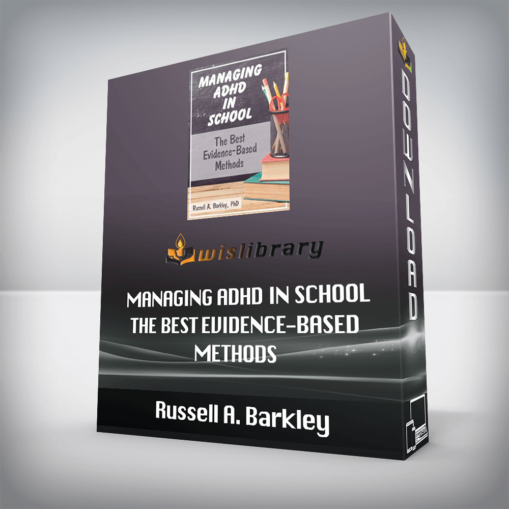 Russell A. Barkley – Managing ADHD in School – The Best Evidence-Based Methods