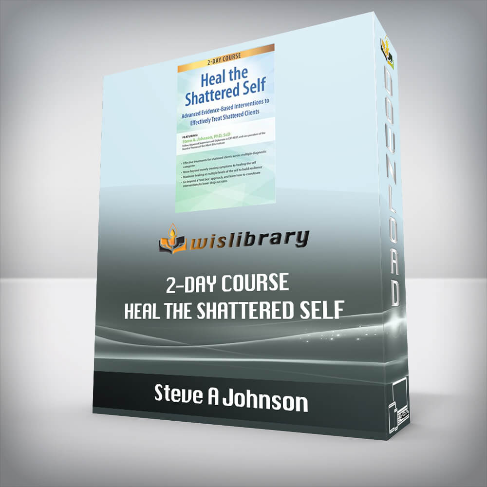 Steve A Johnson – 2-Day Course – Heal the Shattered Self – Advanced Evidence-Based Interventions to Effectively Treat Shattered Clients