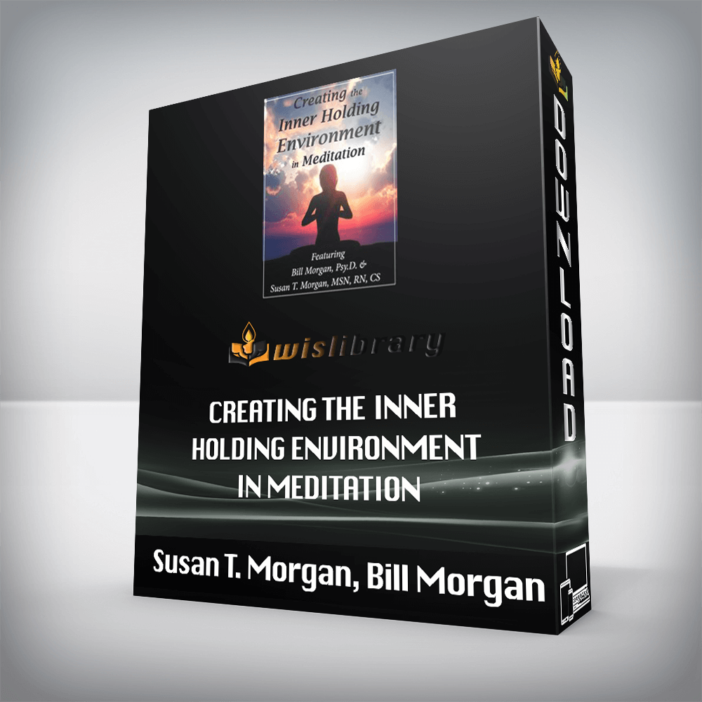 Susan T. Morgan, Bill Morgan – Creating the Inner Holding Environment in Meditation