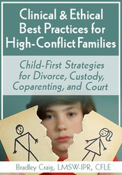 Bradley Craig - Clinical & Ethical Best Practices for High-Conflict Families - Child-First Strategies for Divorce, Custody, Coparenting, and Court