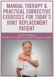 John W. O’Halloran - Manual Therapy & Practical Corrective Exercises for Today’s Joint Replacement Patient