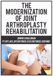 John W. O’Halloran - The Modernization of Joint Arthroplasty Rehabilitation