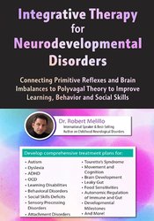 Robert Melillo - Integrative Therapy for Neurodevelopmental Disorders - Connecting Primitive Reflexes and Brain Imbalances to Polyvagal Theory to Improve Learning, Behavior and Social Skills