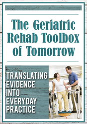 J.J. Mowder-Tinney - The Geriatric Rehab Toolbox of Tomorrow - Translating Evidence into Everyday Practice