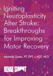 Michelle Green - Igniting Neuroplasticity after Stroke - Breakthroughs for Improving Motor Recovery