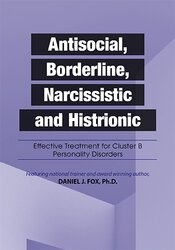 Daniel J. Fox - Antisocial, Borderline, Narcissistic and Histrionic - Effective Treatment for Cluster B Personality Disorders