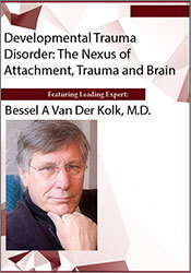 Bessel van der Kolk - Developmental Trauma Disorder - The Nexus of Attachment, Trauma and Brain